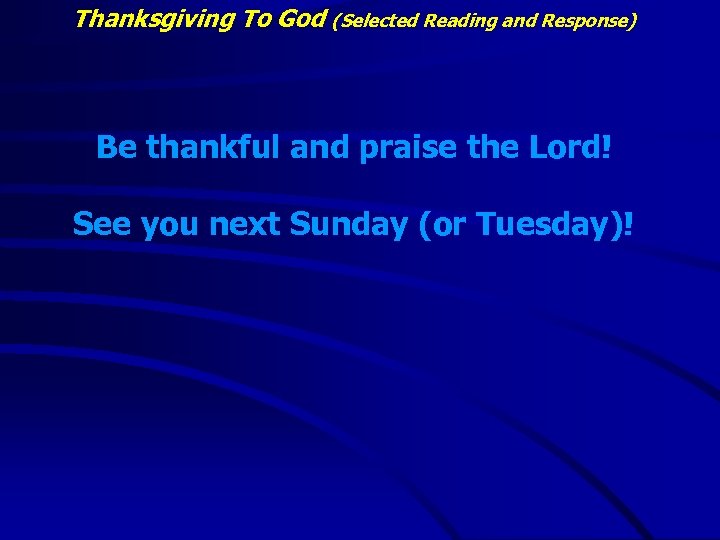 Thanksgiving To God (Selected Reading and Response) Be thankful and praise the Lord! See