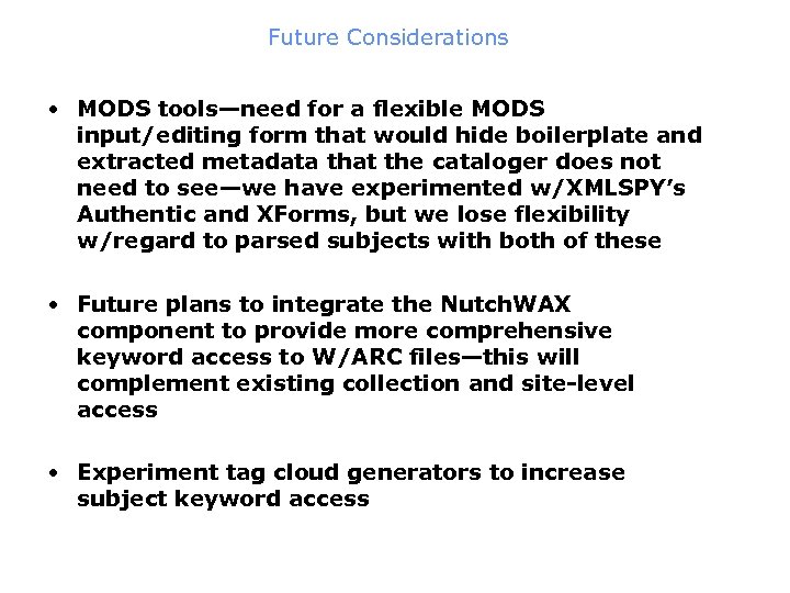 Future Considerations • MODS tools—need for a flexible MODS input/editing form that would hide