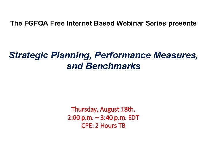 The FGFOA Free Internet Based Webinar Series presents Strategic Planning, Performance Measures, and Benchmarks