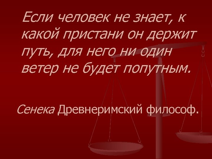 Если человек не знает, к какой пристани он держит путь, для него ни один