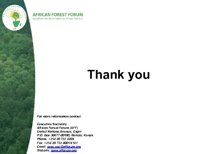 Thank you For more information contact: Executive Secretary African Forest Forum (AFF) United Nations