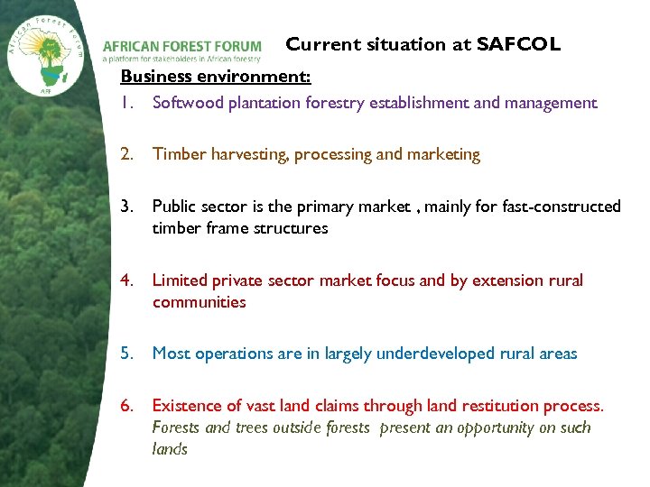 Current situation at SAFCOL Business environment: 1. Softwood plantation forestry establishment and management 2.