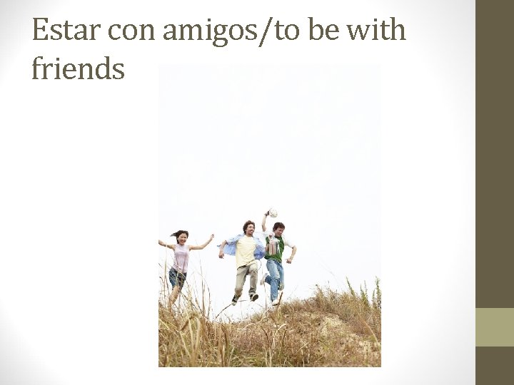 Estar con amigos/to be with friends 
