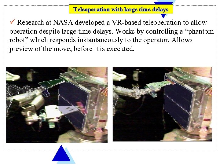 Teleoperation with large time delays ü Research at NASA developed a VR-based teleoperation to