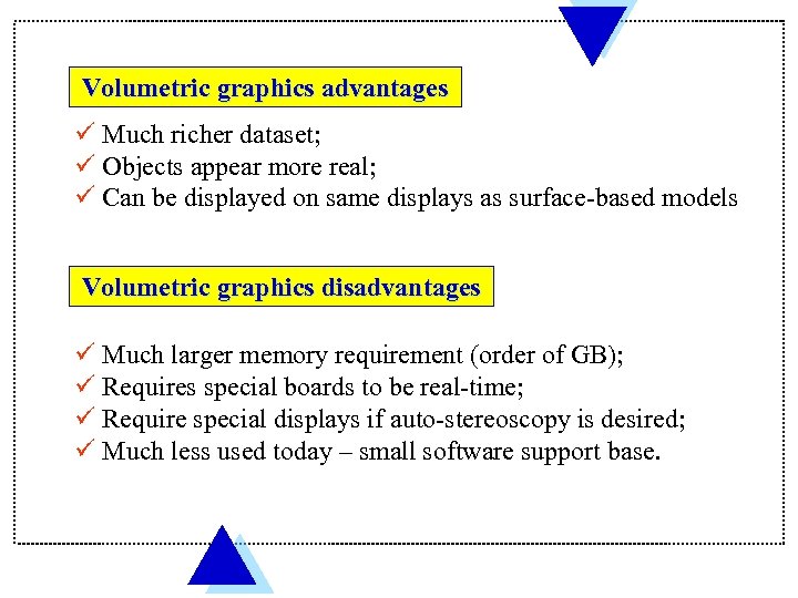 Volumetric graphics advantages ü Much richer dataset; ü Objects appear more real; ü Can