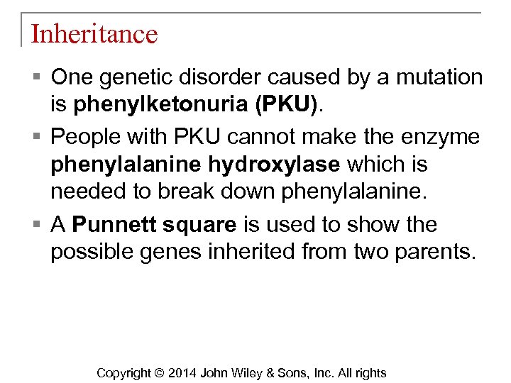 Inheritance § One genetic disorder caused by a mutation is phenylketonuria (PKU). § People