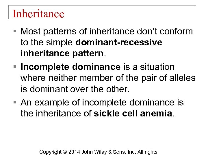 Inheritance § Most patterns of inheritance don’t conform to the simple dominant-recessive inheritance pattern.