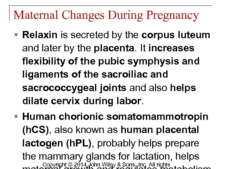 Maternal Changes During Pregnancy § Relaxin is secreted by the corpus luteum and later