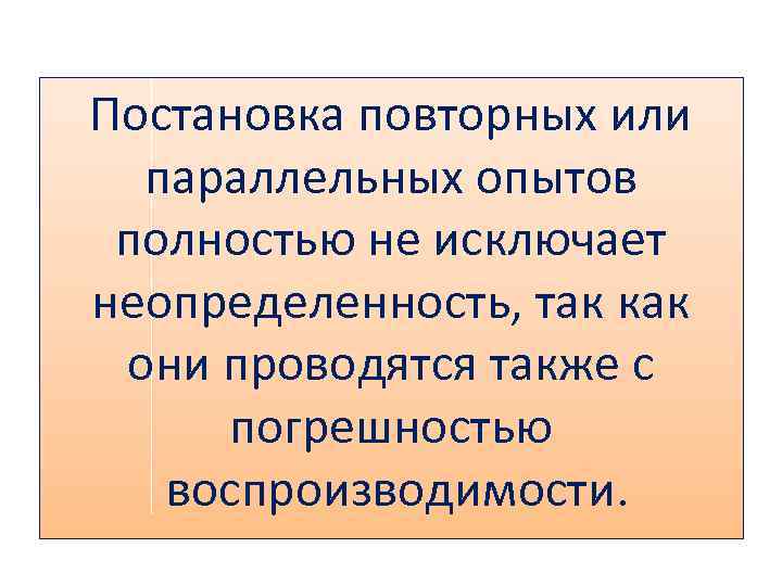 Постановка повторных или параллельных опытов полностью не исключает неопределенность, так как они проводятся также