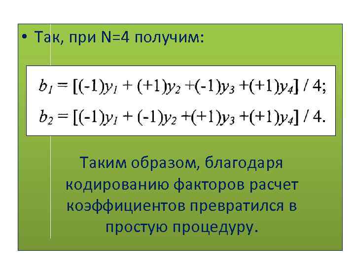 • Так, при N=4 получим: Таким образом, благодаря кодированию факторов расчет коэффициентов превратился
