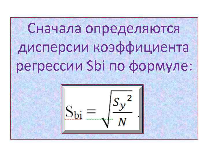 Сначала определяются дисперсии коэффициента регрессии Sbi по формуле: 