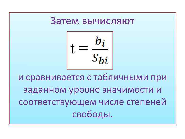 Затем вычисляют и сравнивается с табличными при заданном уровне значимости и соответствующем числе степеней