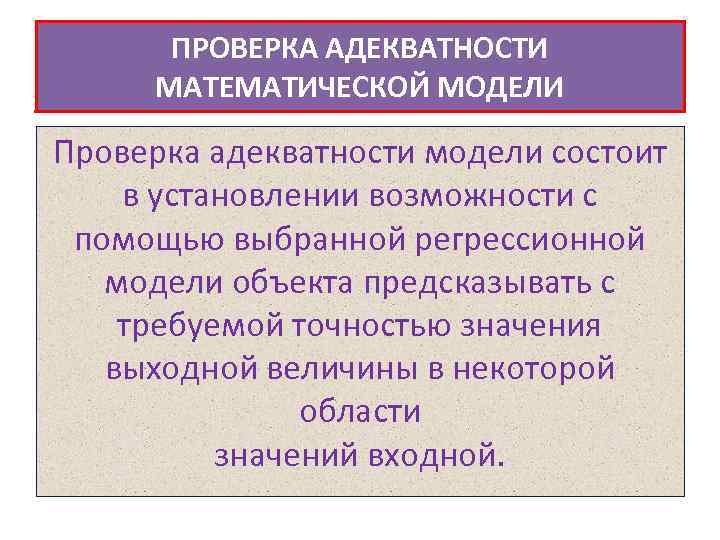 ПРОВЕРКА АДЕКВАТНОСТИ МАТЕМАТИЧЕСКОЙ МОДЕЛИ Проверка адекватности модели состоит в установлении возможности с помощью выбранной