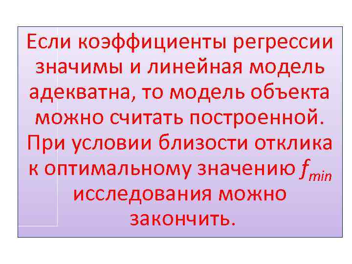 Если коэффициенты регрессии значимы и линейная модель адекватна, то модель объекта можно считать построенной.