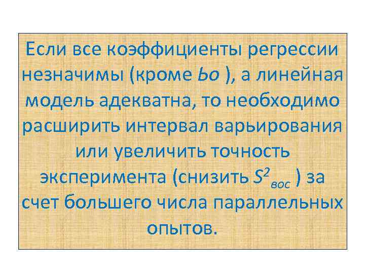 Если все коэффициенты регрессии незначимы (кроме Ьо ), а линейная модель адекватна, то необходимо