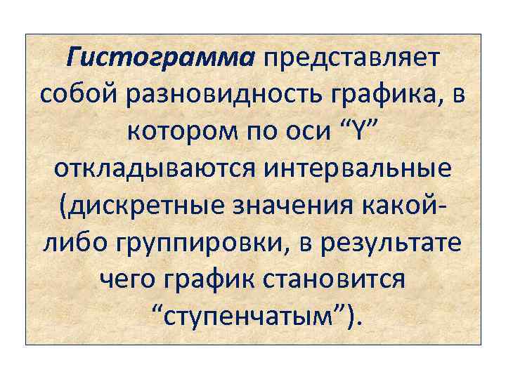 Гистограмма представляет собой разновидность графика, в котором по оси “Y” откладываются интервальные (дискретные значения