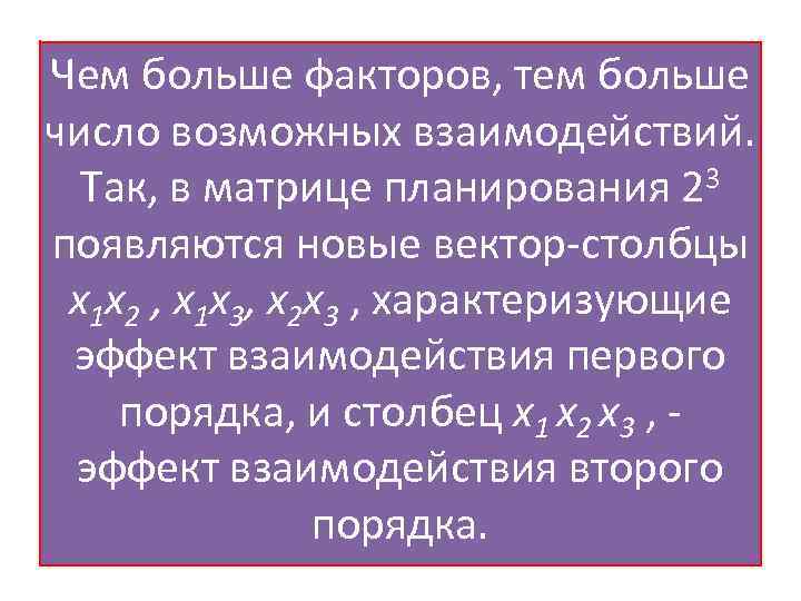 Чем больше факторов, тем больше число возможных взаимодействий. Так, в матрице планирования 23 появляются