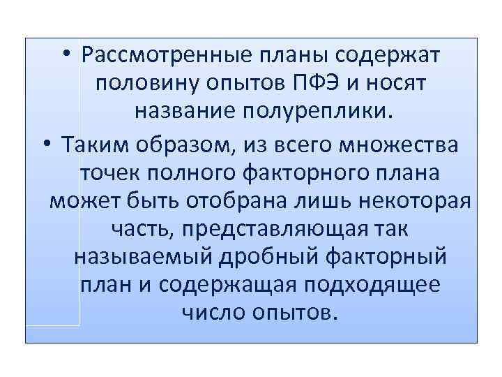  • Рассмотренные планы содержат половину опытов ПФЭ и носят название полуреплики. • Таким
