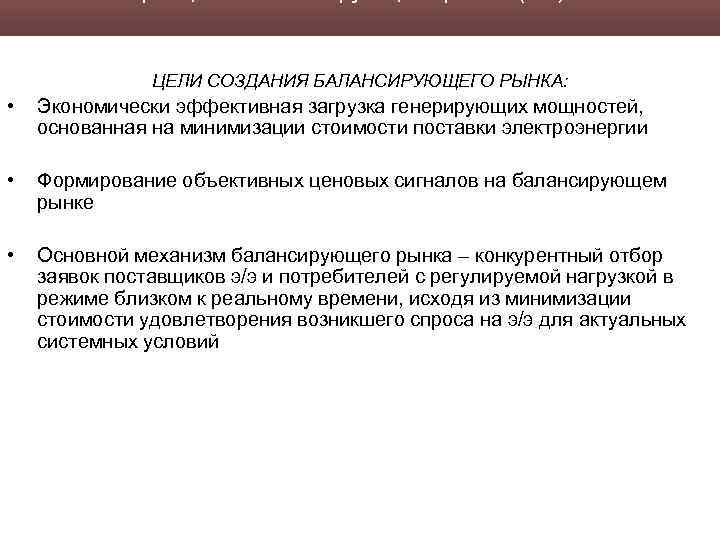 ЦЕЛИ СОЗДАНИЯ БАЛАНСИРУЮЩЕГО РЫНКА: • Экономически эффективная загрузка генерирующих мощностей, основанная на минимизации стоимости