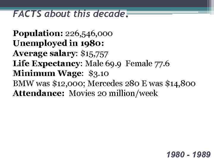 FACTS about this decade. Population: 226, 546, 000 Unemployed in 1980: Average salary: $15,