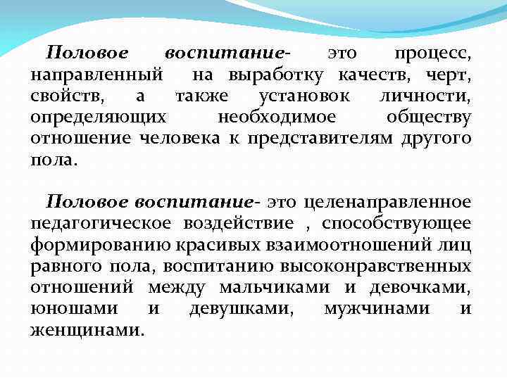 Половое воспитаниеэто процесс, направленный на выработку качеств, черт, свойств, а также установок личности, определяющих