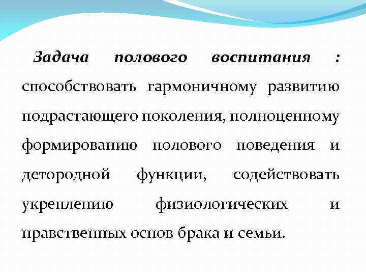 Задача полового воспитания : способствовать гармоничному развитию подрастающего поколения, полноценному формированию полового поведения и