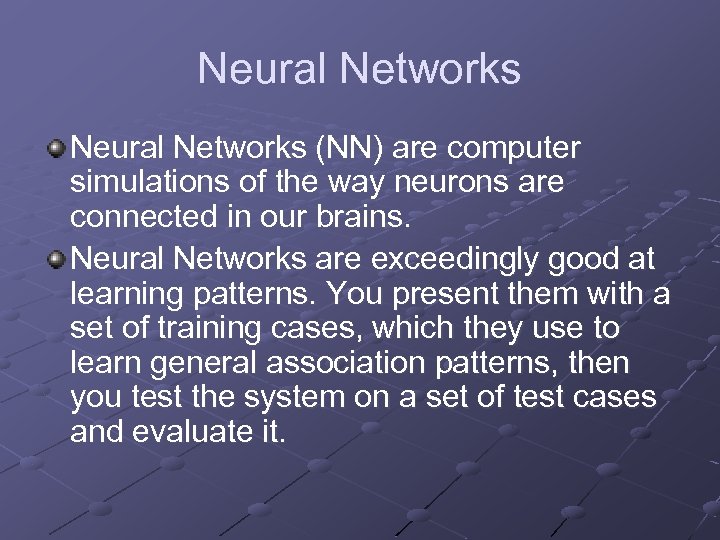 Neural Networks (NN) are computer simulations of the way neurons are connected in our
