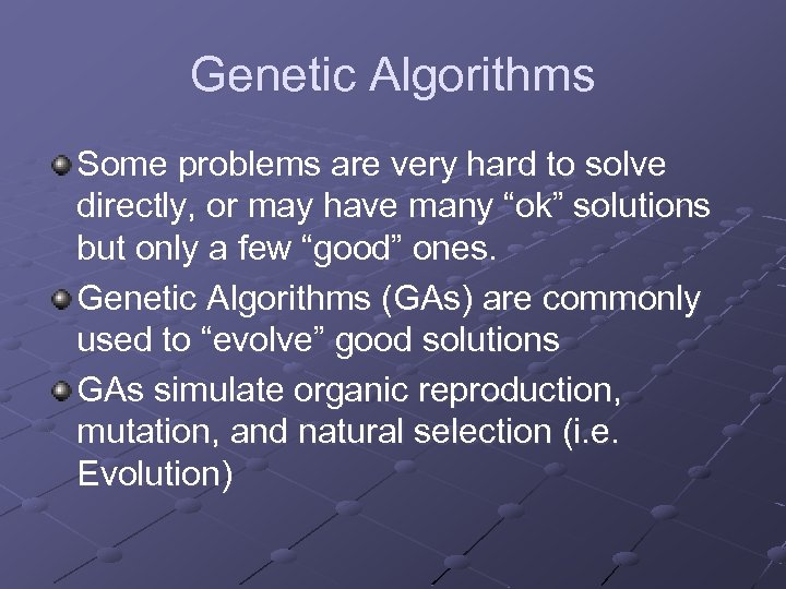 Genetic Algorithms Some problems are very hard to solve directly, or may have many