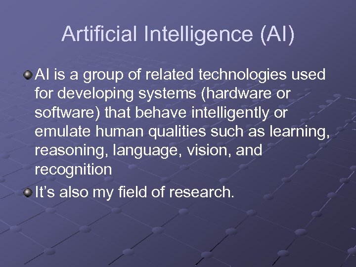 Artificial Intelligence (AI) AI is a group of related technologies used for developing systems