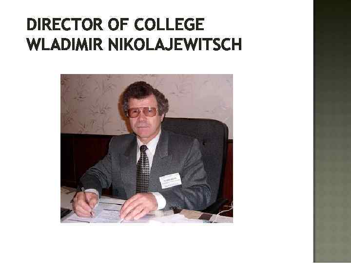 DIRECTOR OF COLLEGE WLADIMIR NIKOLAJEWITSCH 