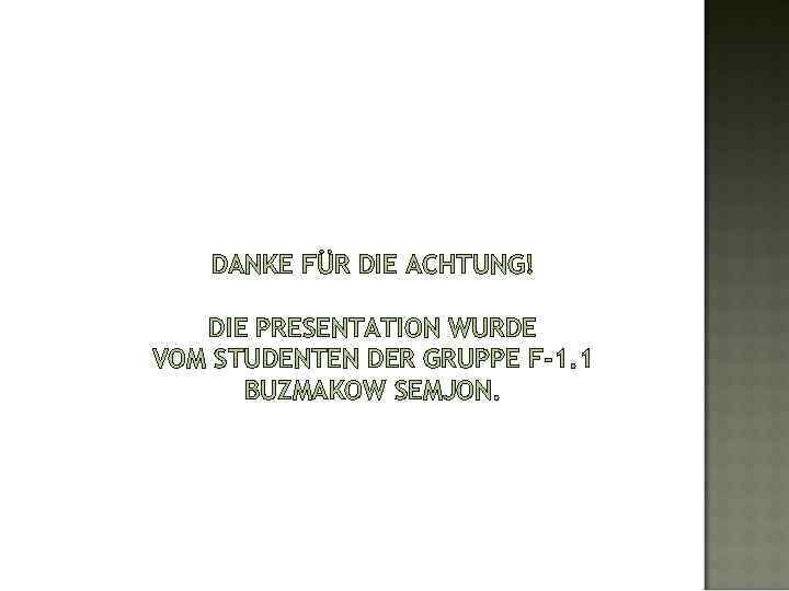 DANKE FÜR DIE ACHTUNG! DIE PRESENTATION WURDE VOM STUDENTEN DER GRUPPE F-1. 1 BUZMAKOW