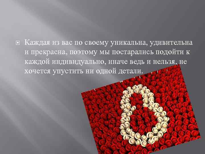  Каждая из вас по своему уникальна, удивительна и прекрасна, поэтому мы постарались подойти