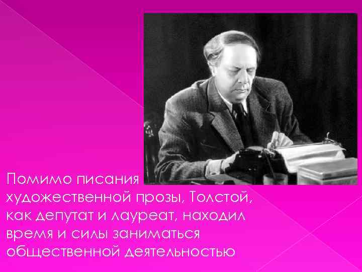 Помимо писания художественной прозы, Толстой, как депутат и лауреат, находил время и силы заниматься