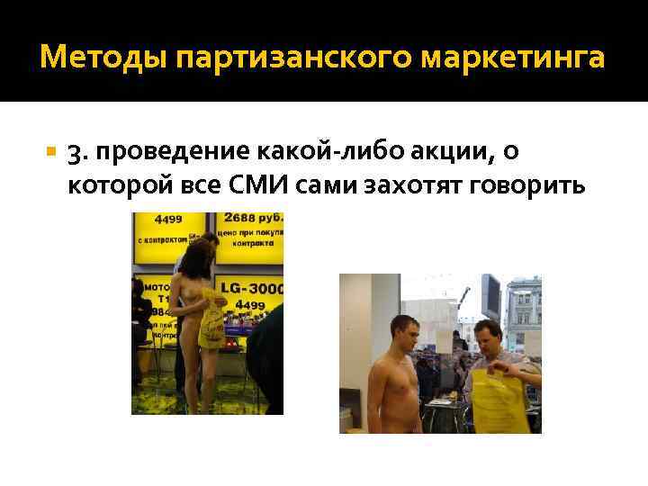 Методы партизанского маркетинга 3. проведение какой-либо акции, о которой все СМИ сами захотят говорить