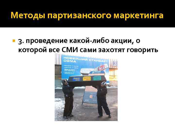Методы партизанского маркетинга 3. проведение какой-либо акции, о которой все СМИ сами захотят говорить