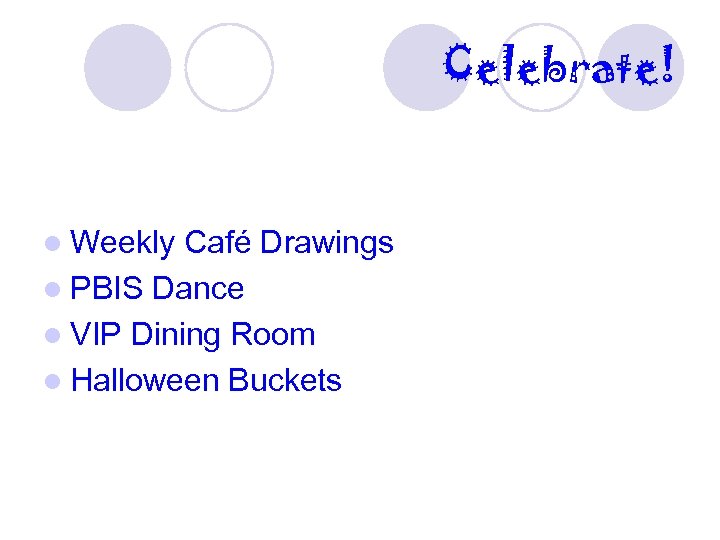 Celebrate! l Weekly Café Drawings l PBIS Dance l VIP Dining Room l Halloween