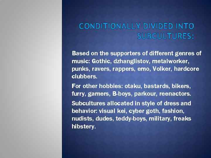 CONDITIONALLY DIVIDED INTO SUBCULTURES: Based on the supporters of different genres of music: Gothic,
