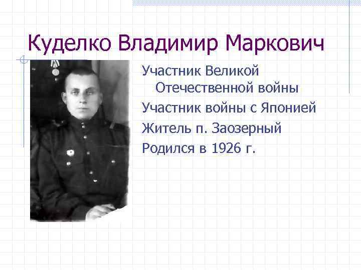 Куделко Владимир Маркович Участник Великой Отечественной войны Участник войны с Японией Житель п. Заозерный