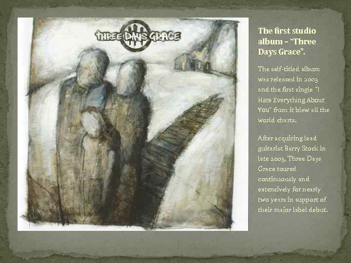 The first studio album – “Three Days Grace”. The self-titled album was released in