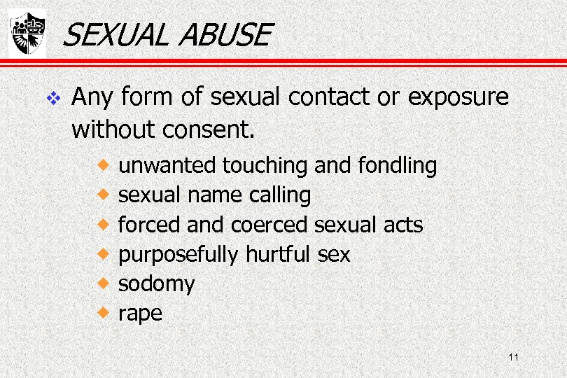 SEXUAL ABUSE Any form of sexual contact or exposure without consent. unwanted touching and