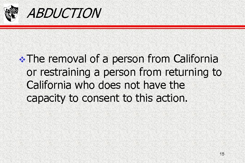 ABDUCTION The removal of a person from California or restraining a person from returning