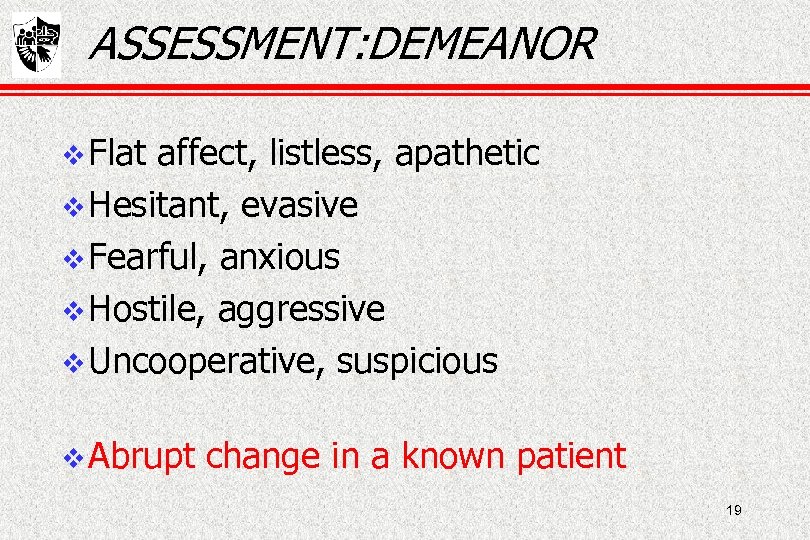 ASSESSMENT: DEMEANOR Flat affect, listless, apathetic Hesitant, evasive Fearful, anxious Hostile, aggressive Uncooperative, suspicious