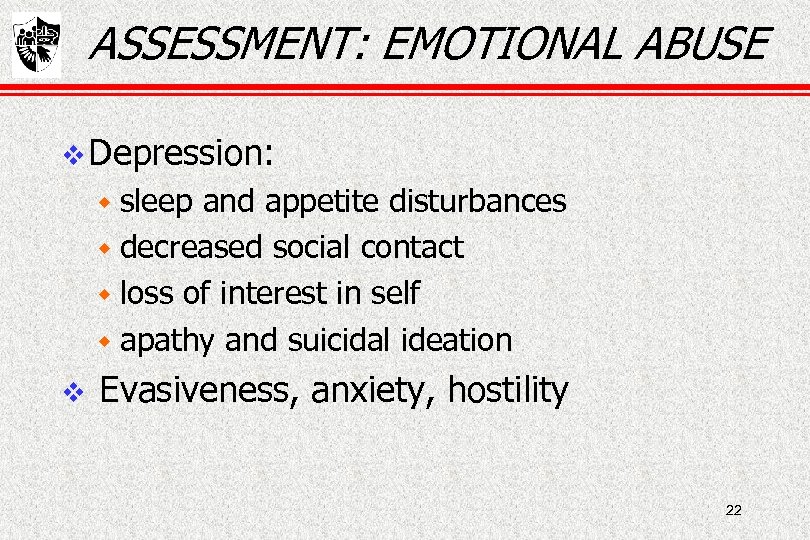 ASSESSMENT: EMOTIONAL ABUSE Depression: w sleep and appetite disturbances w decreased social contact w