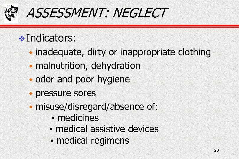 ASSESSMENT: NEGLECT Indicators: w inadequate, dirty or inappropriate clothing w malnutrition, dehydration w odor