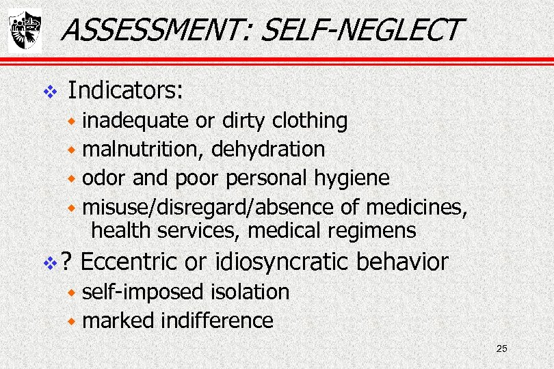 ASSESSMENT: SELF-NEGLECT Indicators: w inadequate or dirty clothing w malnutrition, dehydration w odor and