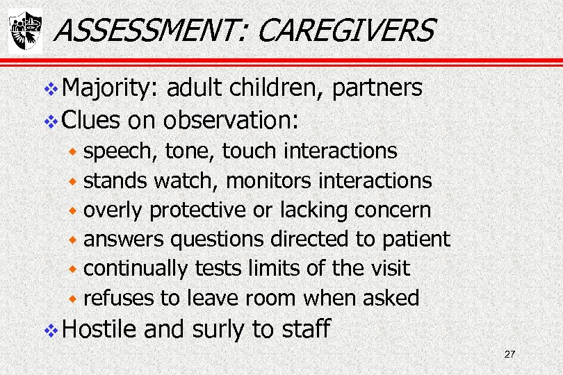 ASSESSMENT: CAREGIVERS Majority: adult children, partners Clues on observation: w speech, tone, touch interactions