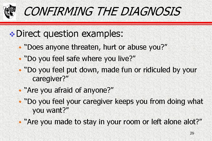 CONFIRMING THE DIAGNOSIS Direct question examples: w “Does anyone threaten, hurt or abuse you?