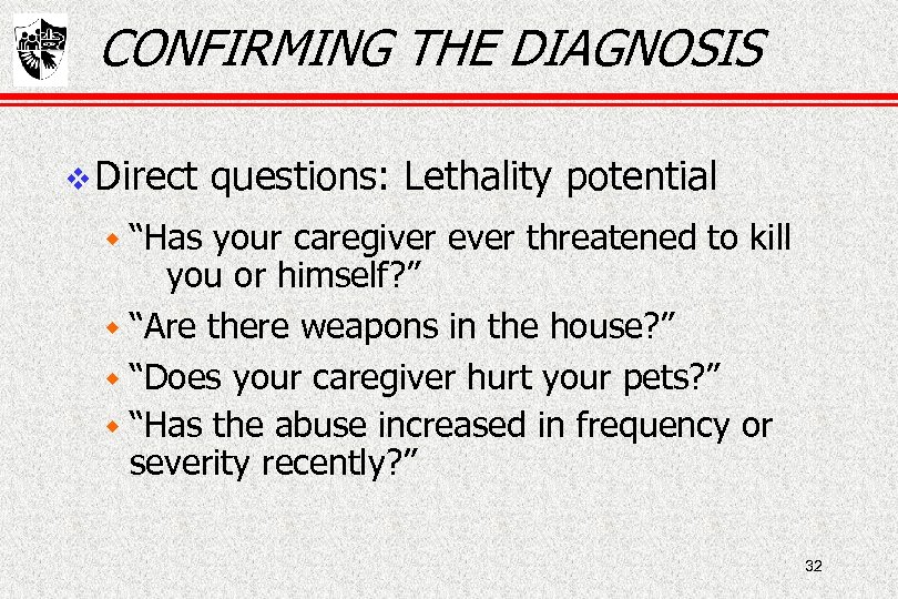 CONFIRMING THE DIAGNOSIS Direct questions: Lethality potential w “Has your caregiver ever threatened to