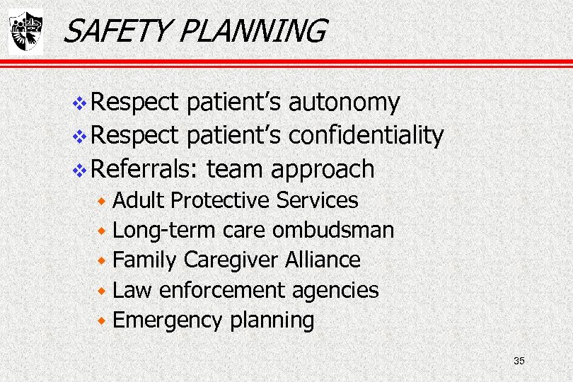 SAFETY PLANNING Respect patient’s autonomy Respect patient’s confidentiality Referrals: team approach w Adult Protective