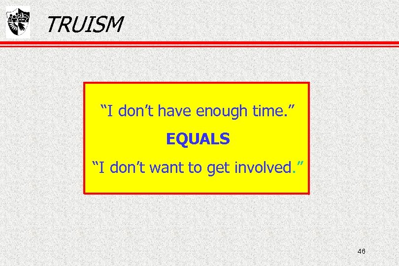 TRUISM “I don’t have enough time. ” EQUALS “I don’t want to get involved.